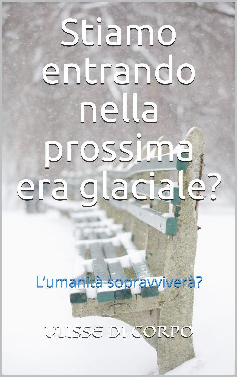 ULISSE DI CORPO – Stiamo entrando nella prossima era glaciale?: L’umanità sopravviverà? (2019)