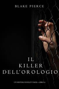 Blake Pierce – Il killer dell’orologio. Un Mistero di Riley Paige Vol. 4 (2016)