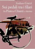 Emiliano Gucci - Sui pedali tra i filari. Da Prato al Chianti e ritorno (2015)