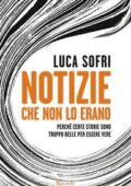 img Luca Sofri - Notizie che non lo erano: Perché certe storie sono troppo belle per essere vere (