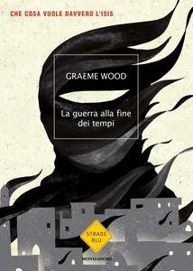 Graeme Wood – La guerra alla fine dei tempi (2017)