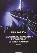 Erik Larson - Guglielmo Marconi e l'omicidio di Cora Crippen (2014)