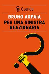 Bruno Arpaia – Per una sinistra reazionaria (2014)