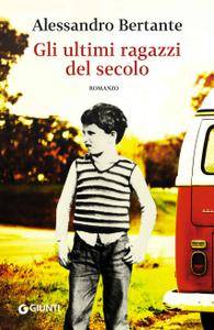 Alessandro Bertante – Gli ultimi ragazzi del secolo (2016)