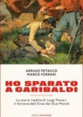 Arrigo Petacco, Marco Ferrari - Ho sparato a Garibaldi (2016)