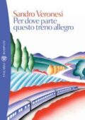 Sandro Veronesi - Per dove parte questo treno allegro (2015)