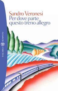 Sandro Veronesi – Per dove parte questo treno allegro (2015)