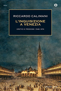 Riccardo Calimani – L’inquisizione a Venezia: Eretici e processi 1548-1674 (2014)