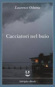 Lawrence Osborne – Cacciatori nel buio (2017)