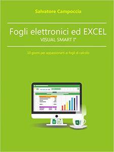Salvatore Campoccia – Fogli elettronici ed Excel 2016 VISUAL SMART I°: 10 giorni per appassionarti ai fogli di calcolo (2017)