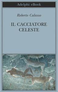 Roberto Calasso – Il cacciatore celeste (2016)