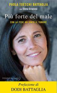 Paola Toeschi Battaglia – Più forte del male. Con la fede ho vinto il tumore (2015)