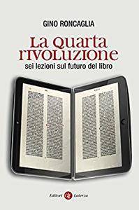 Gino Roncaglia – La quarta rivoluzione. Sei lezioni sul futuro del libro (2010)