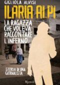 Gigliola Alvisi - Ilaria Alpi. La ragazza che voleva raccontare l'inferno. Storia di una giornalista (2014)