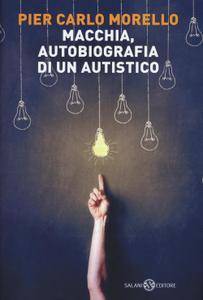 Pier Carlo Morello – Macchia, autobiografia di un autistico (2016)