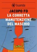 Jacopo Fo - La corretta manutenzione del maschio (2016)
