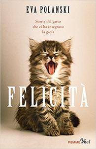 Eva Polanski – Felicità. Storia del gatto che ci ha insegnato la gioia (2017)
