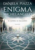 Daniela Piazza - L'enigma Michelangelo. Il genio, il falsario (2017)