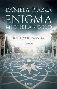 Daniela Piazza – L’enigma Michelangelo. Il genio, il falsario (2017)
