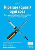 Riparare (quasi) ogni cosa: Come aggiustare gli oggetti di uso quotidiano con l’elettronica e la stampa 3D (2018)