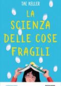 img Tae Keller - La scienza delle cose fragili (2018)