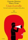 Gianvito Martino, Marco Pivato - Usare il cervello. Ciò che la scienza può insegnare alla politica (2018)