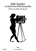 Italo Zannier - La lanterna della fotografia. Dall'invisibile all'ignoto (2017)