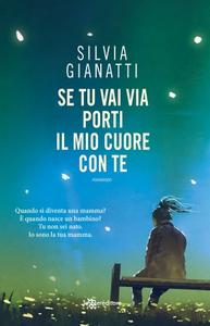 Silvia Gianatti – Se tu vai via porti il mio cuore con te (2018)