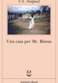 V.S. Naipaul - Una casa per Mr. Biswas (2017)