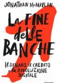 img Jonathan McMillan - La fine delle banche. Il denaro, il credito e la rivoluzione digitale (2018