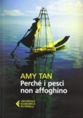 Amy Tan - Perchè i pesci non affoghino (2013)