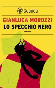 Gianluca Morozzi – Lo specchio nero (2015)