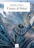 Joseph O'Neill - L'uomo di Dubai (2015)