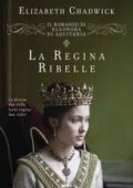 Elizabeth Chadwick - La regina ribelle. Il romanzo di Eleonora d'Aquitania (2018)