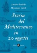 Amedeo Feniello, Alessandro Vanoli - Storia del Mediterraneo in 20 oggetti (2018)