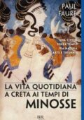 Paul Faure - La vita quotidiana a Creta ai tempi di Minosse (2018)