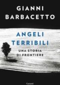 Gianni Barbacetto - Angeli terribili. Una storia di frontiere (2018)
