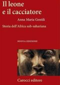 img Anna M. Gentili - Il leone e il cacciatore. Storia dell’Africa sub-sahariana (2008)