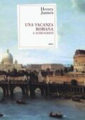 Henry James - Una vacanza romana e altri scritti (2017)