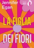 Jennifer Egan - La figlia dei fiori (2019)