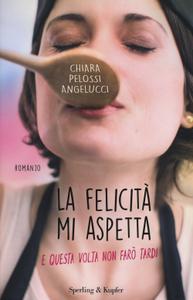 Chiara Pelossi-Angelucci – La felicità mi aspetta (e questa volta non farò tardi) (2015)