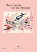 Chinua Achebe - Non più tranquilli (2017)