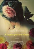 Laura Esquivel - A Lupita piaceva stirare (2015)