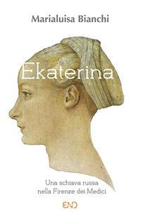 Marialuisa Bianchi – Ekaterina. Una schiava russa nella Firenze dei Medici (2017)