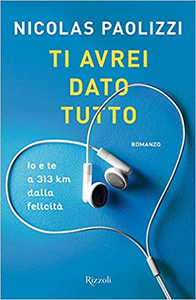 Nicolas Paolizzi – Ti avrei dato tutto. Io e te a 313 km dalla felicità (2019)