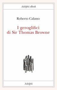 Roberto Calasso – I geroglifici di Sir Thomas Browne (2018)