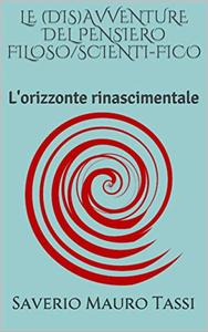 Saverio Mauro Tassi – Le (dis)avventure del pensiero filoso/scienti-fico. L’orizzonte rinascimentale (2019)