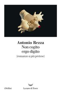 Antonio Rezza – Non cogito ergo digito (romanzo a più pretese) (2019)