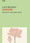 img Luce Irigaray - Nascere. Genesi di un nuovo essere umano (2019)