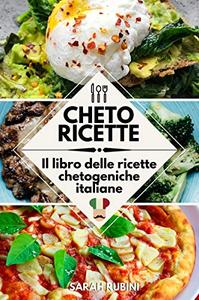 Sarah Rubini – Cheto Ricette: le migliori ricette chetogeniche italiane (2019)